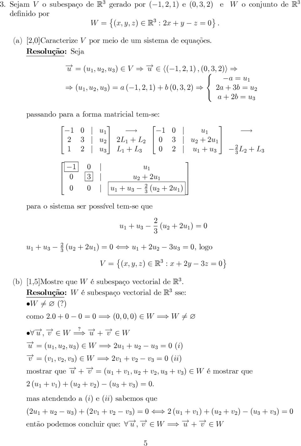 3 para o sistema ser possível tem-se que u +u 3 3 (u +u )= u +u 3 3 (u +u )= u +u 3u 3 =,logo V = { (x,y,z) R 3 :x+y 3z= } (b) [,5]MostrequeW ésubespaçovectorialder 3.