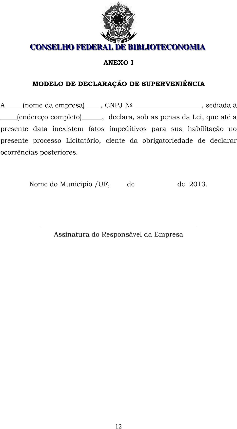 impeditivos para sua habilitação no presente processo Licitatório, ciente da obrigatoriedade de