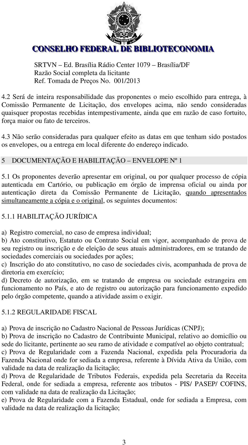 intempestivamente, ainda que em razão de caso fortuito, força maior ou fato de terceiros. 4.