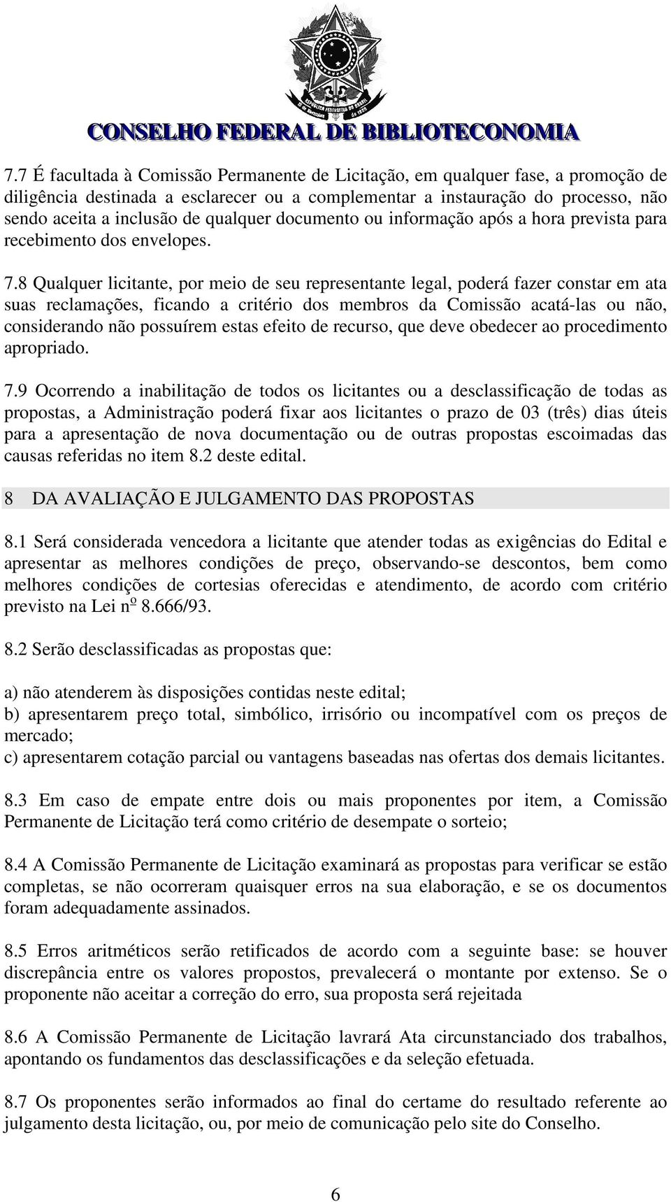 8 Qualquer licitante, por meio de seu representante legal, poderá fazer constar em ata suas reclamações, ficando a critério dos membros da Comissão acatá-las ou não, considerando não possuírem estas