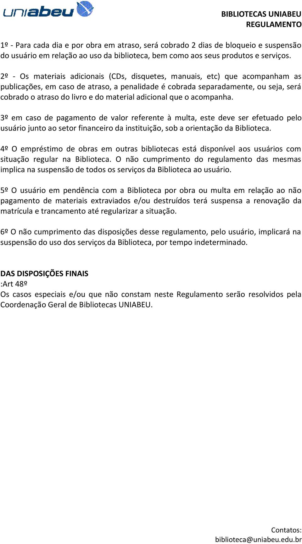 material adicional que o acompanha. 3º em caso de pagamento de valor referente à multa, este deve ser efetuado pelo usuário junto ao setor financeiro da instituição, sob a orientação da Biblioteca.