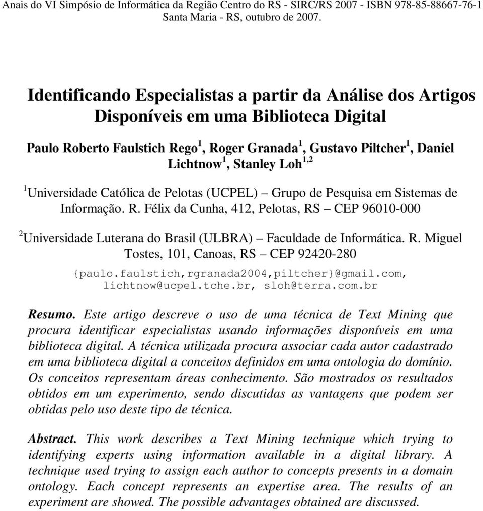 Félix da Cunha, 412, Pelotas, RS CEP 96010-000 2 Universidade Luterana do Brasil (ULBRA) Faculdade de Informática. R. Miguel Tostes, 101, Canoas, RS CEP 92420-280 {paulo.