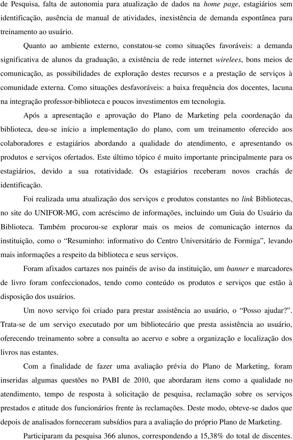 possibilidades de exploração destes recursos e a prestação de serviços à comunidade externa.