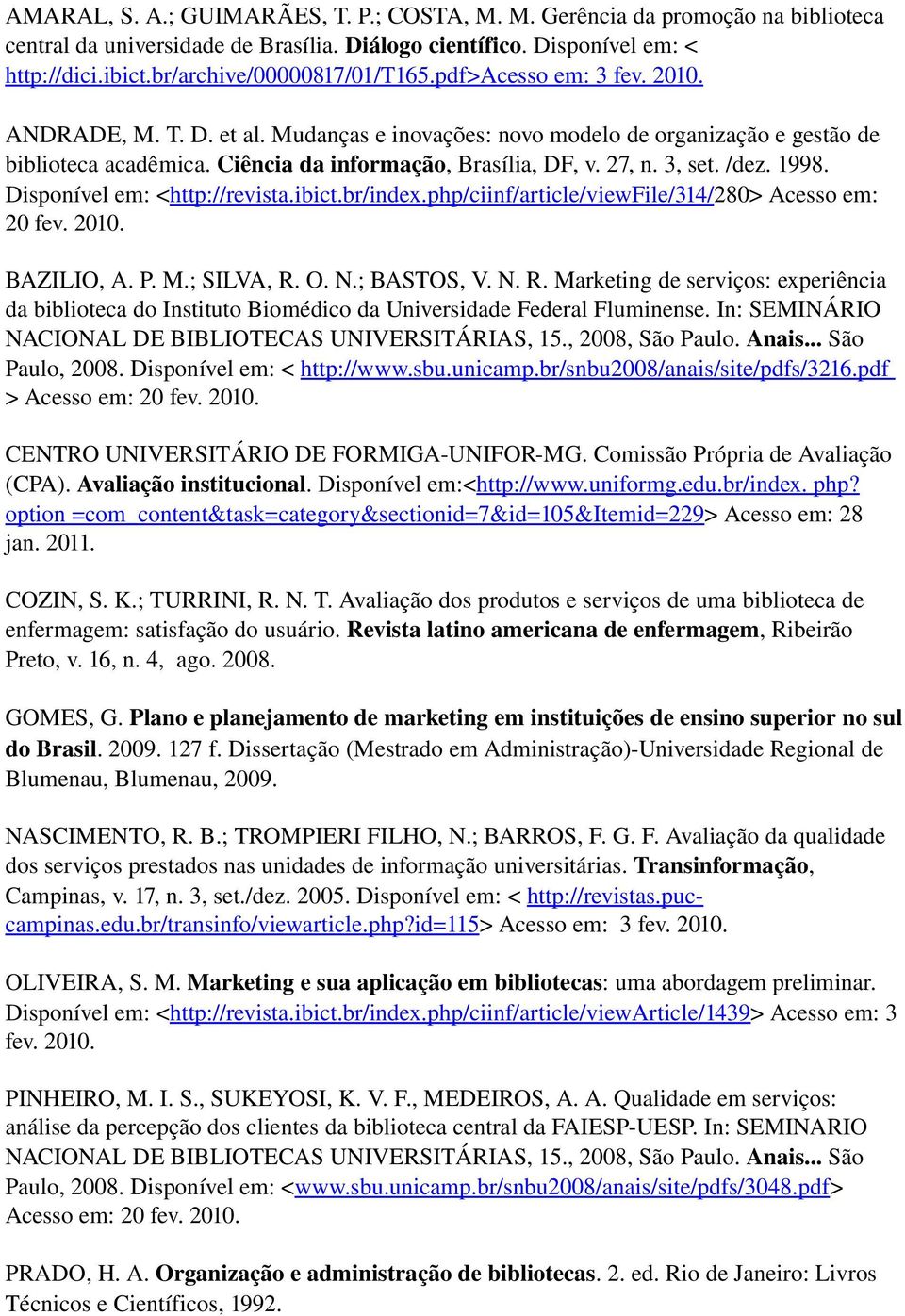 Ciência da informação, Brasília, DF, v. 27, n. 3, set. /dez. 1998. Disponível em: <http://revista.ibict.br/index.php/ciinf/article/viewfile/314/280> Acesso em: 20 fev. 2010. BAZILIO, A. P. M.