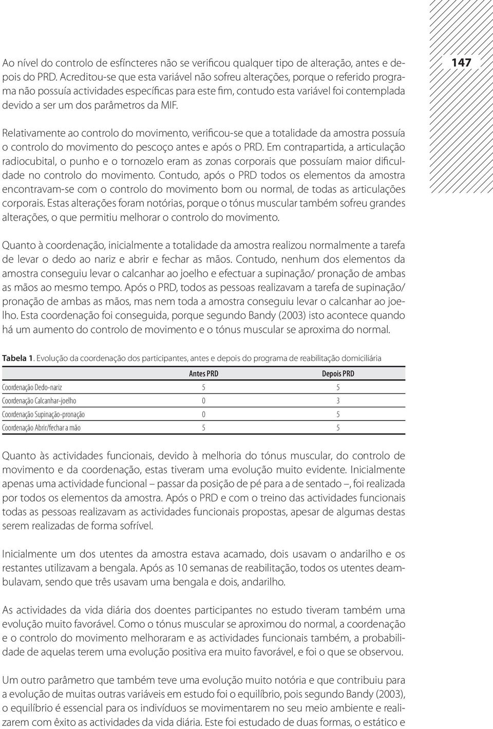 parâmetros da MIF. 147 Relativamente ao controlo do movimento, verificou-se que a totalidade da amostra possuía o controlo do movimento do pescoço antes e após o PRD.