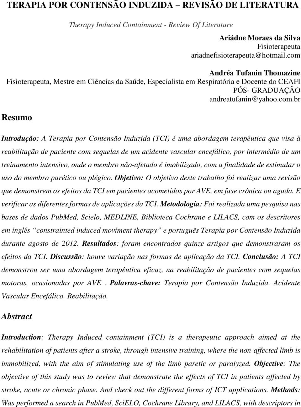 Contensão Induzida (TCI) é uma abordagem terapêutica que visa à reabilitação de paciente com sequelas de um acidente vascular encefálico, por intermédio de um treinamento intensivo, onde o membro