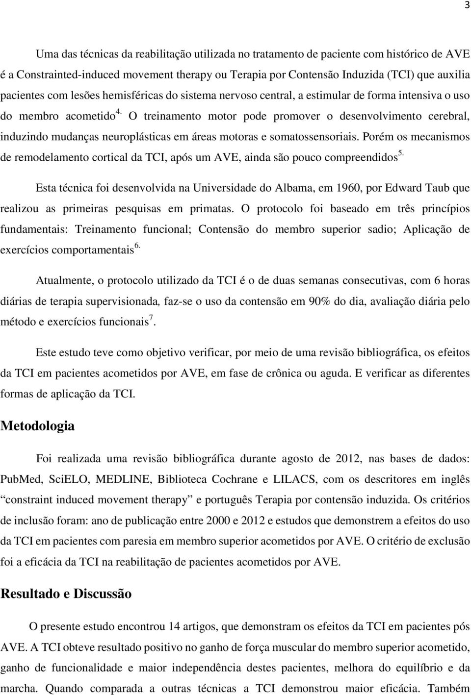 O treinamento motor pode promover o desenvolvimento cerebral, induzindo mudanças neuroplásticas em áreas motoras e somatossensoriais.