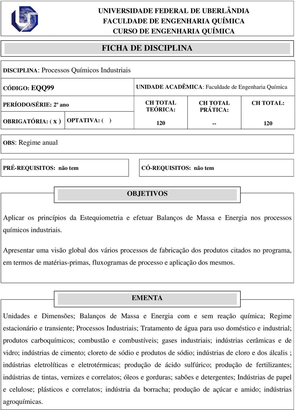 CÓ-REQUISITOS: não tem OBJETIVOS Aplicar os princípios da Estequiometria e efetuar Balanços de Massa e Energia nos processos químicos industriais.