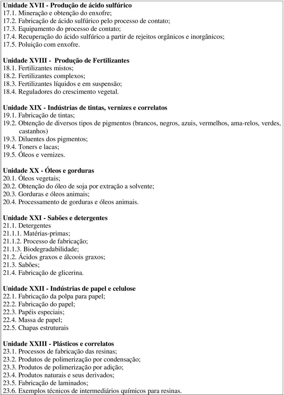 Fertilizantes complexos; 18.3. Fertilizantes líquidos e em suspensão; 18.4. Reguladores do crescimento vegetal. Unidade XIX - Indústrias de tintas, vernizes e correlatos 19.1. Fabricação de tintas; 19.