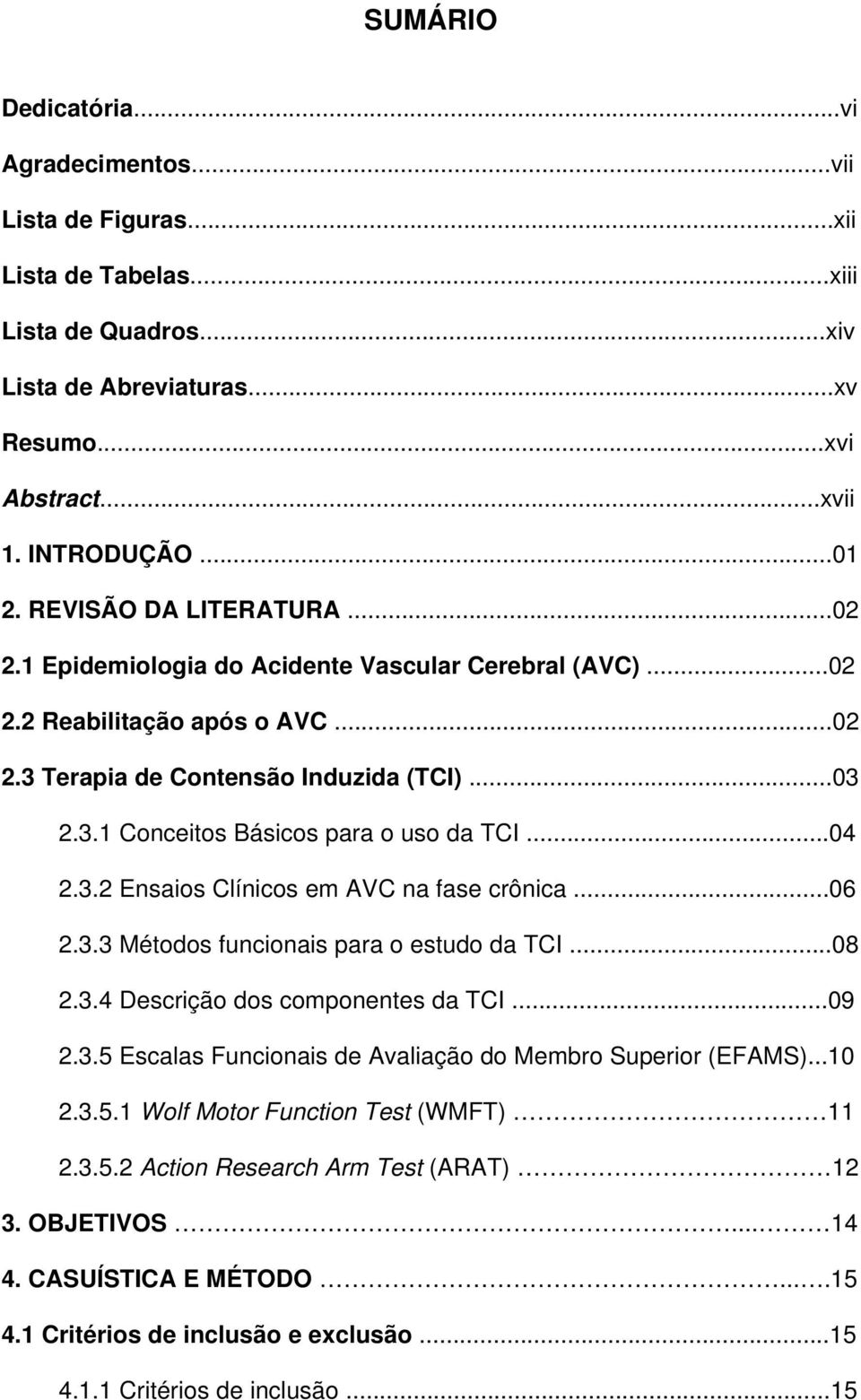 ..04 2.3.2 Ensaios Clínicos em AVC na fase crônica...06 2.3.3 Métodos funcionais para o estudo da TCI...08 2.3.4 Descrição dos componentes da TCI...09 2.3.5 Escalas Funcionais de Avaliação do Membro Superior (EFAMS).