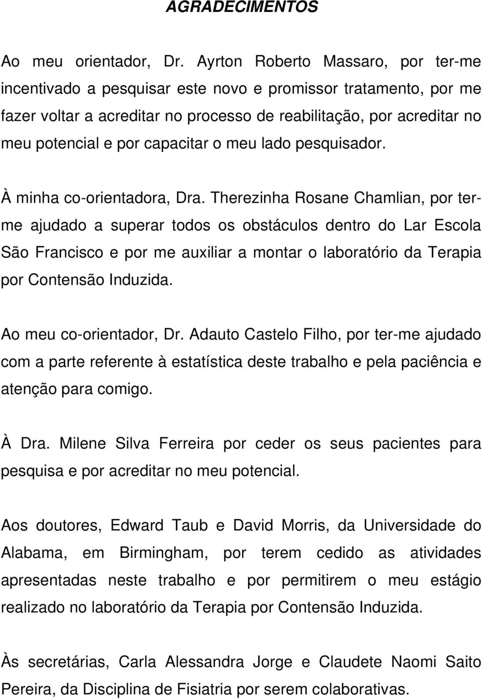 capacitar o meu lado pesquisador. À minha co-orientadora, Dra.