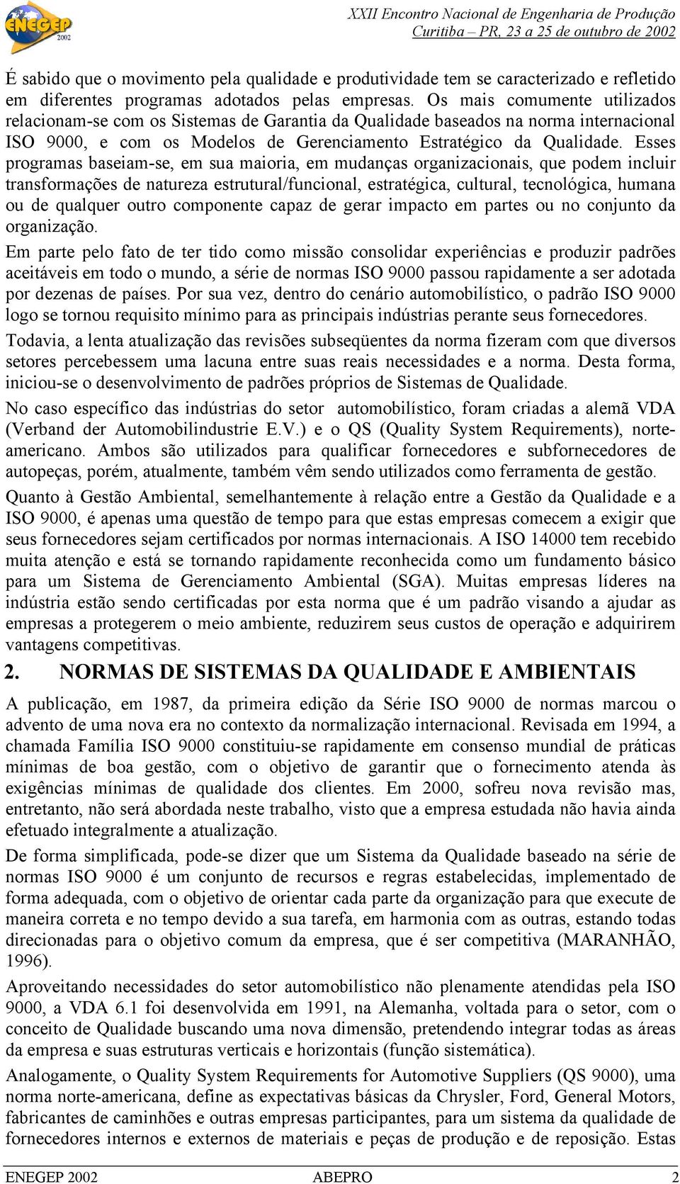 Esses programas baseiam-se, em sua maioria, em mudanças organizacionais, que podem incluir transformações de natureza estrutural/funcional, estratégica, cultural, tecnológica, humana ou de qualquer