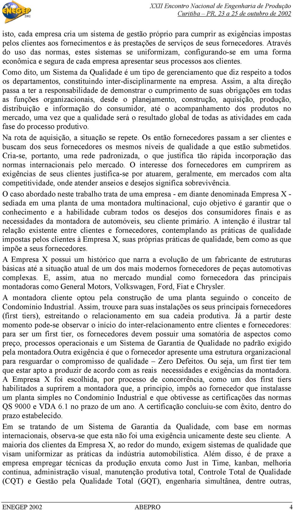 Como dito, um Sistema da Qualidade é um tipo de gerenciamento que diz respeito a todos os departamentos, constituindo inter-disciplinarmente na empresa.