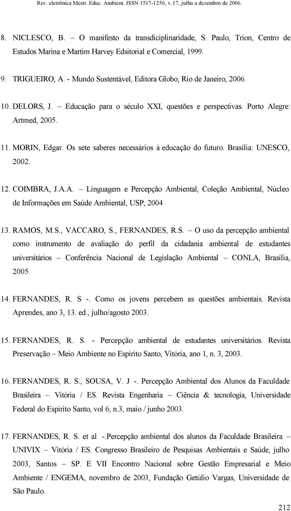 Os sete saberes necessários à educação do futuro. Brasília: UNESCO, 2002. 12. COIMBRA, J.A.A. Linguagem e Percepção Ambiental, Coleção Ambiental, Núcleo de Informações em Saúde Ambiental, USP, 2004 13.