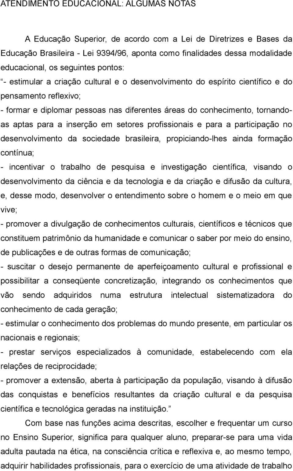 aptas para a inserção em setores profissionais e para a participação no desenvolvimento da sociedade brasileira, propiciando-lhes ainda formação contínua; - incentivar o trabalho de pesquisa e