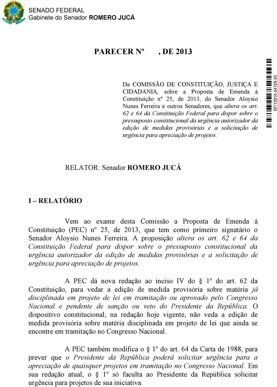 RELATOR: Senador ROMERO JUCÁ I RELATÓRIO Vem ao exame desta Comissão a Proposta de Emenda à Constituição (PEC) nº 25, de 2013, que tem como primeiro signatário o Senador Aloysio Nunes Ferreira.