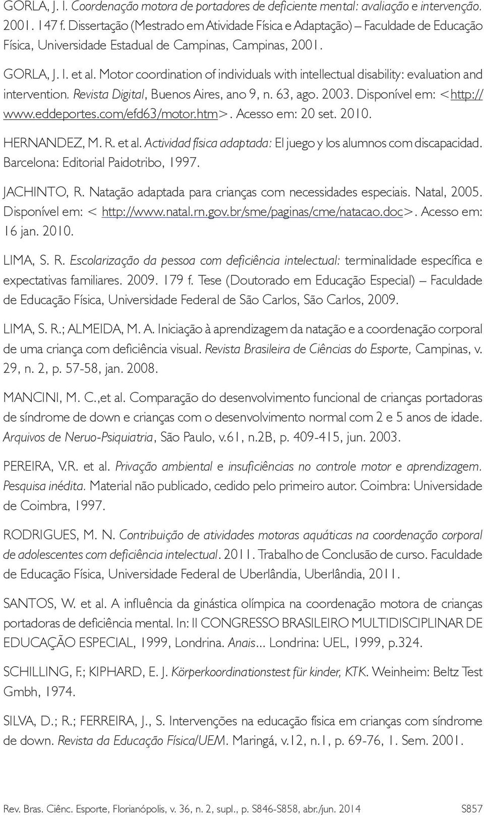 Motor coordination of individuals with intellectual disability: evaluation and intervention. Revista Digital, Buenos Aires, ano 9, n. 63, ago. 2003. Disponível em: <http:// www.eddeportes.