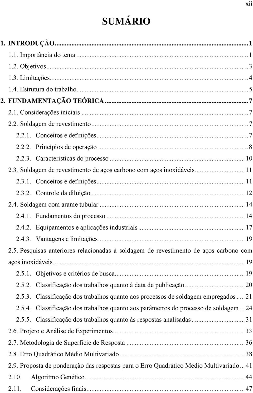 .. 12 2.4. Soldagem com arame tubular... 14 2.4.1. Fundamentos do processo... 14 2.4.2. Equipamentos e aplicações industriais... 17 2.4.3. Vantagens e limitações... 19 2.5.