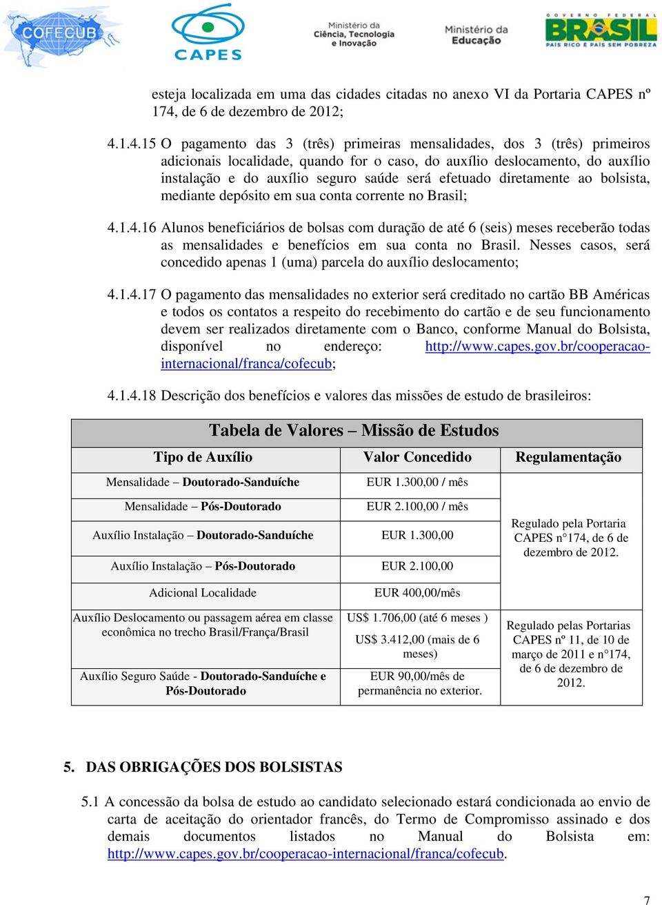 1.4.15 O pagamento das 3 (três) primeiras mensalidades, dos 3 (três) primeiros adicionais localidade, quando for o caso, do auxílio deslocamento, do auxílio instalação e do auxílio seguro saúde será