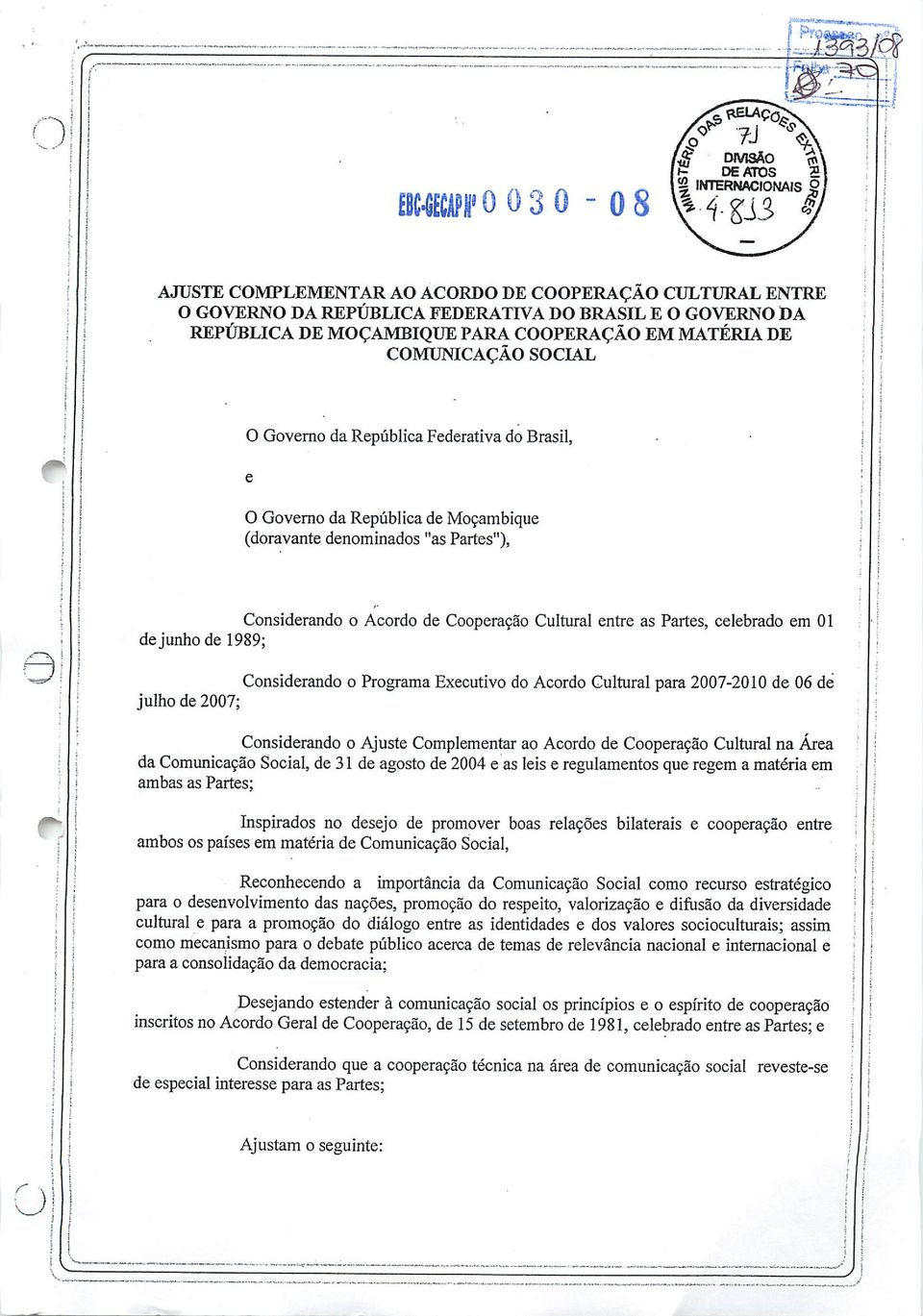 dejunho de 1989; Considerando o Programa Executivo do Acordo Cultural para 2007-2010 de 06 de julho de 2007; Considerando o Ajuste Complementar ao Acordo de Cooperação Cultural na Área da Comunicação