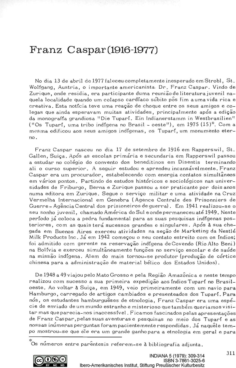 Esta noticia teve urna reaíso de choque entre os seus amigos e colegas que ainda esperavam muitas atividades, principalmente após a edijao da monografía grandiosa "Die Tuparí.