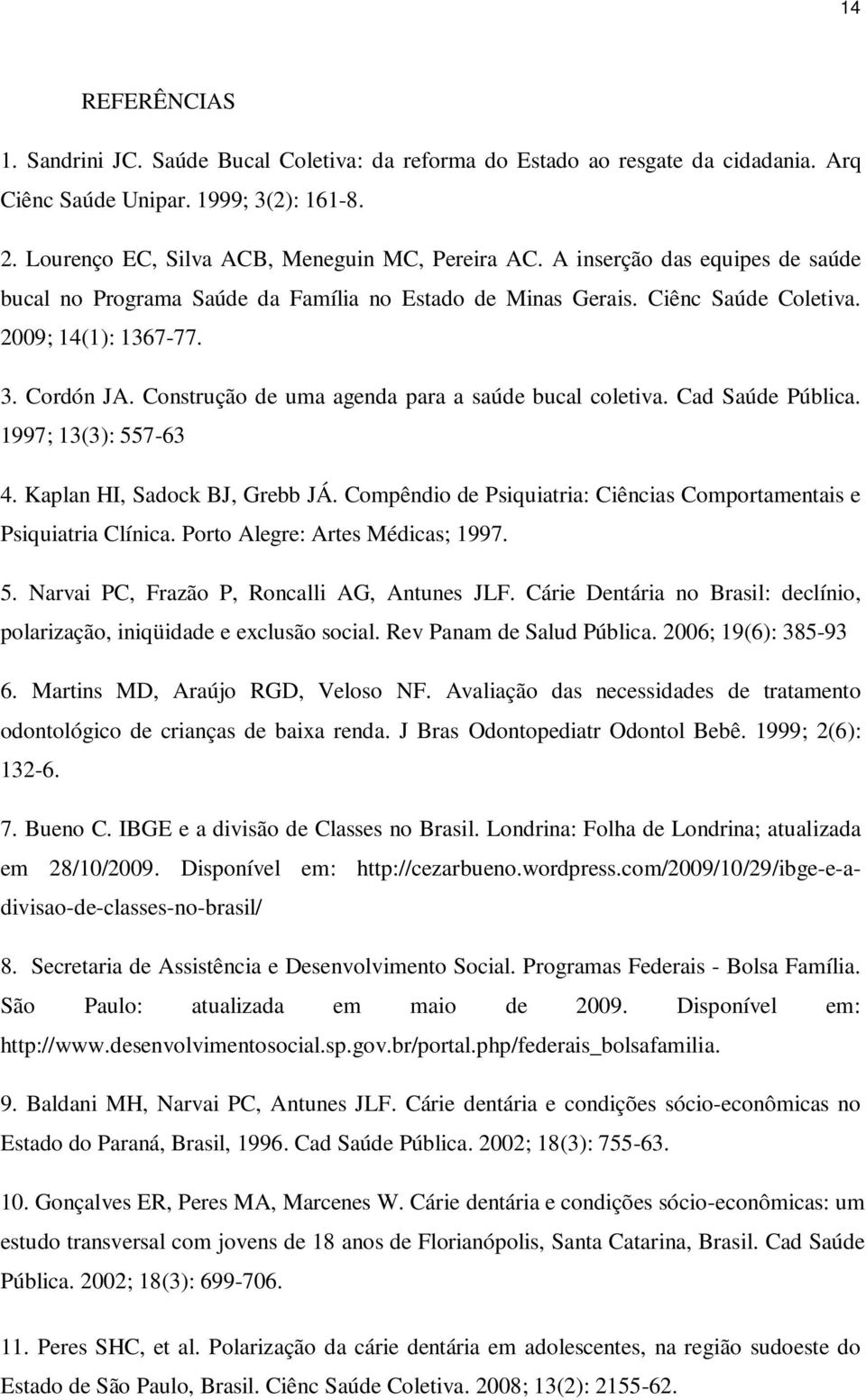 Construção de uma agenda para a saúde bucal coletiva. Cad Saúde Pública. 1997; 13(3): 557-63 4. Kaplan HI, Sadock BJ, Grebb JÁ.