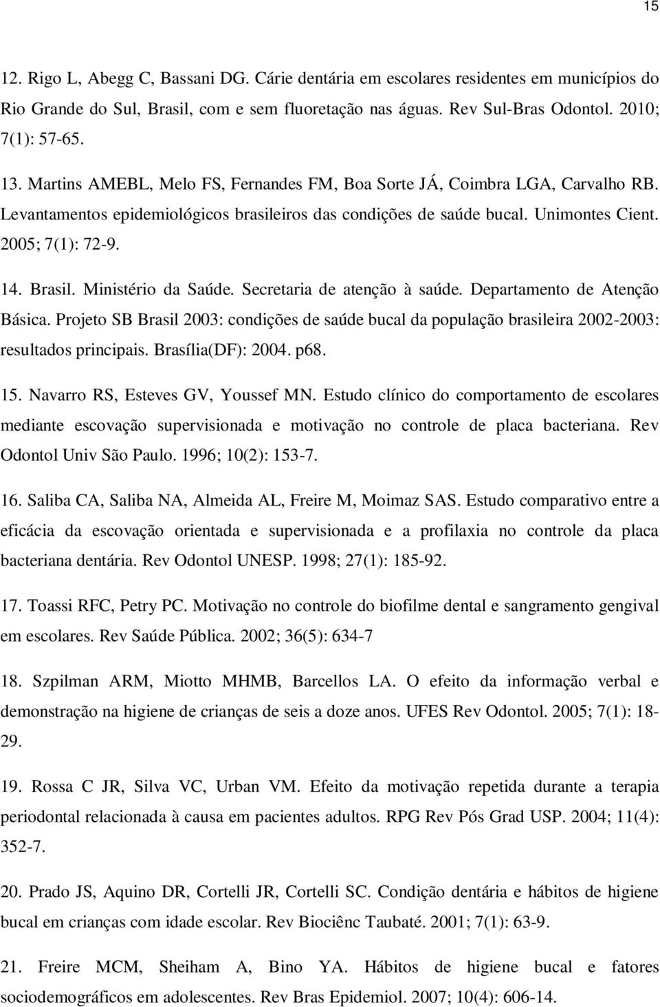 Ministério da Saúde. Secretaria de atenção à saúde. Departamento de Atenção Básica. Projeto SB Brasil 2003: condições de saúde bucal da população brasileira 2002-2003: resultados principais.