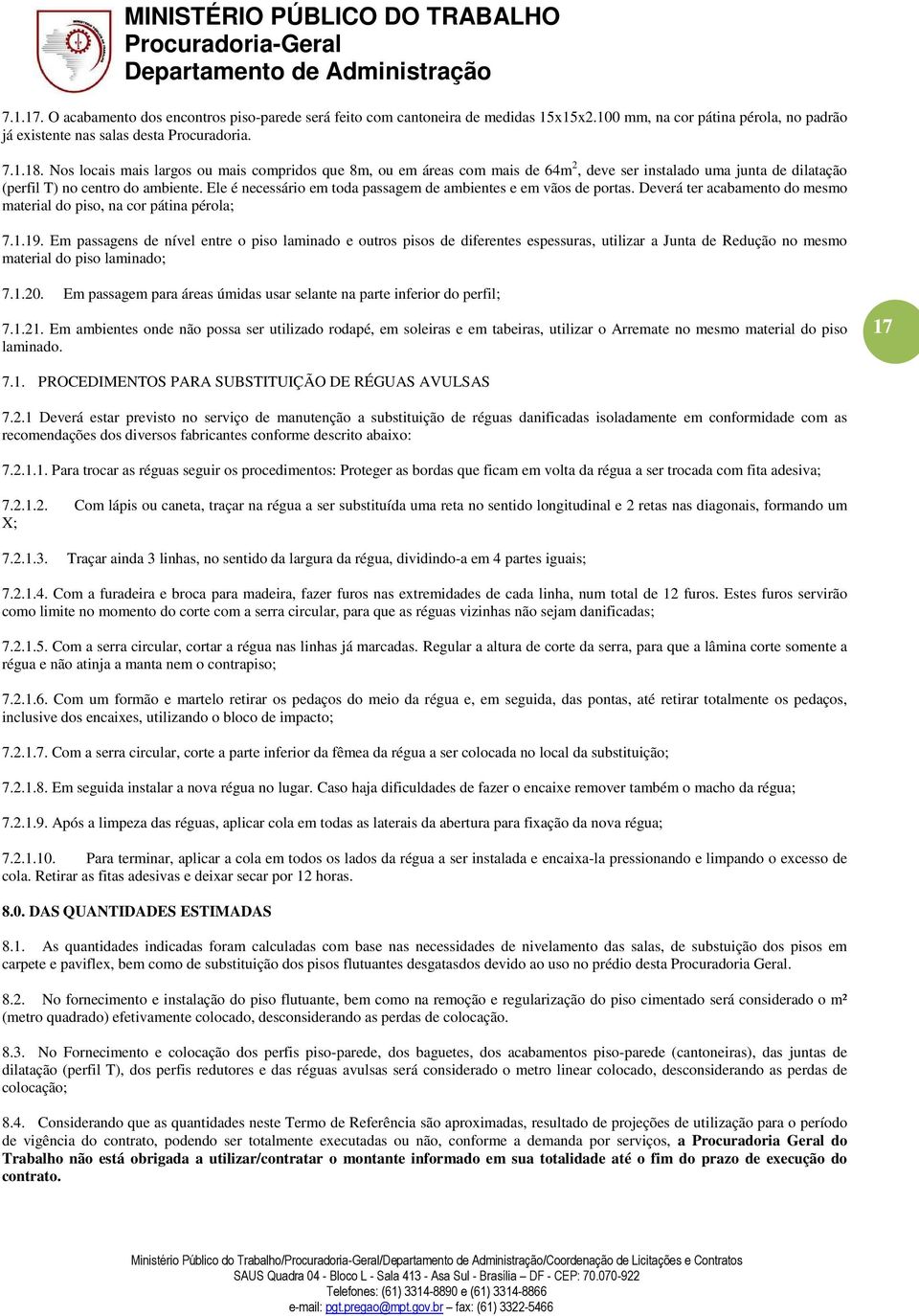 Ele é necessário em toda passagem de ambientes e em vãos de portas. Deverá ter acabamento do mesmo material do piso, na cor pátina pérola; 7.1.19.