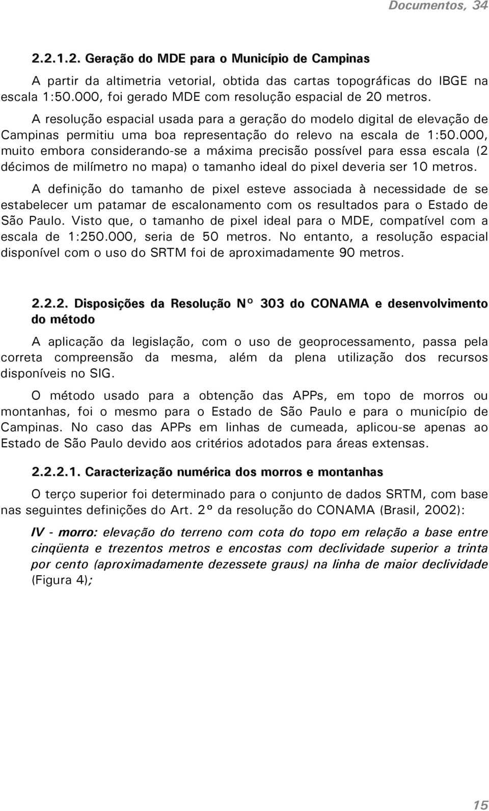 000, muito embora considerando-se a máxima precisão possível para essa escala (2 décimos de milímetro no mapa) o tamanho ideal do pixel deveria ser 10 metros.