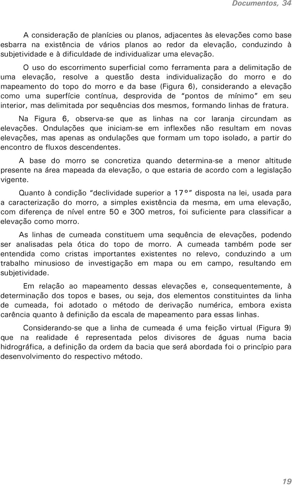 O uso do escorrimento superficial como ferramenta para a delimitação de uma elevação, resolve a questão desta individualização do morro e do mapeamento do topo do morro e da base (Figura 6),