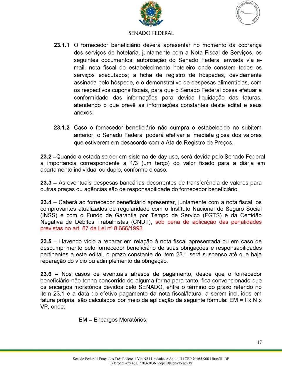 despesas alimentícias, com os respectivos cupons fiscais, para que o Senado Federal possa efetuar a conformidade das informações para devida liquidação das faturas, atendendo o que prevê as