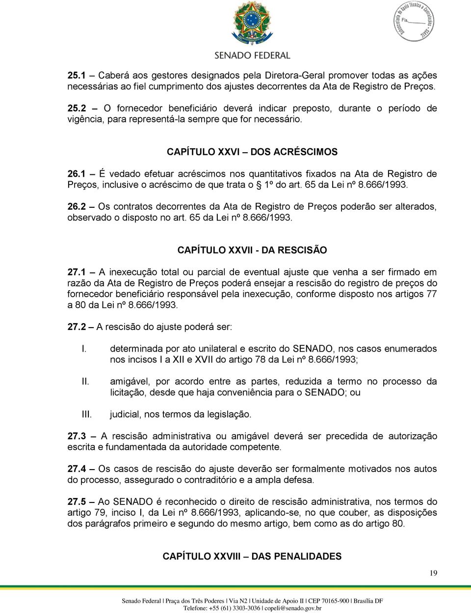 1 É vedado efetuar acréscimos nos quantitativos fixados na Ata de Registro de Preços, inclusive o acréscimo de que trata o 1º do art. 65 da Lei nº 8.666/1993. 26.