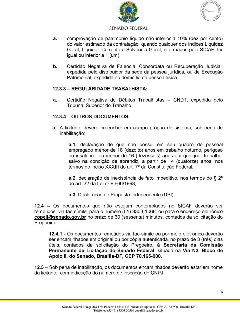 Certidão Negativa de Falência, Concordata ou Recuperação Judicial, expedida pelo distribuidor da sede da pessoa jurídica, ou de Execução Patrimonial, expedida no domicílio da pessoa física. 12.3.