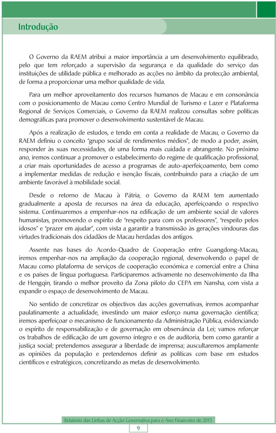 Para um melhor aproveitamento dos recursos humanos de Macau e em consonância com o posicionamento de Macau como Centro Mundial de Turismo e Lazer e Plataforma Regional de Serviços Comerciais, o