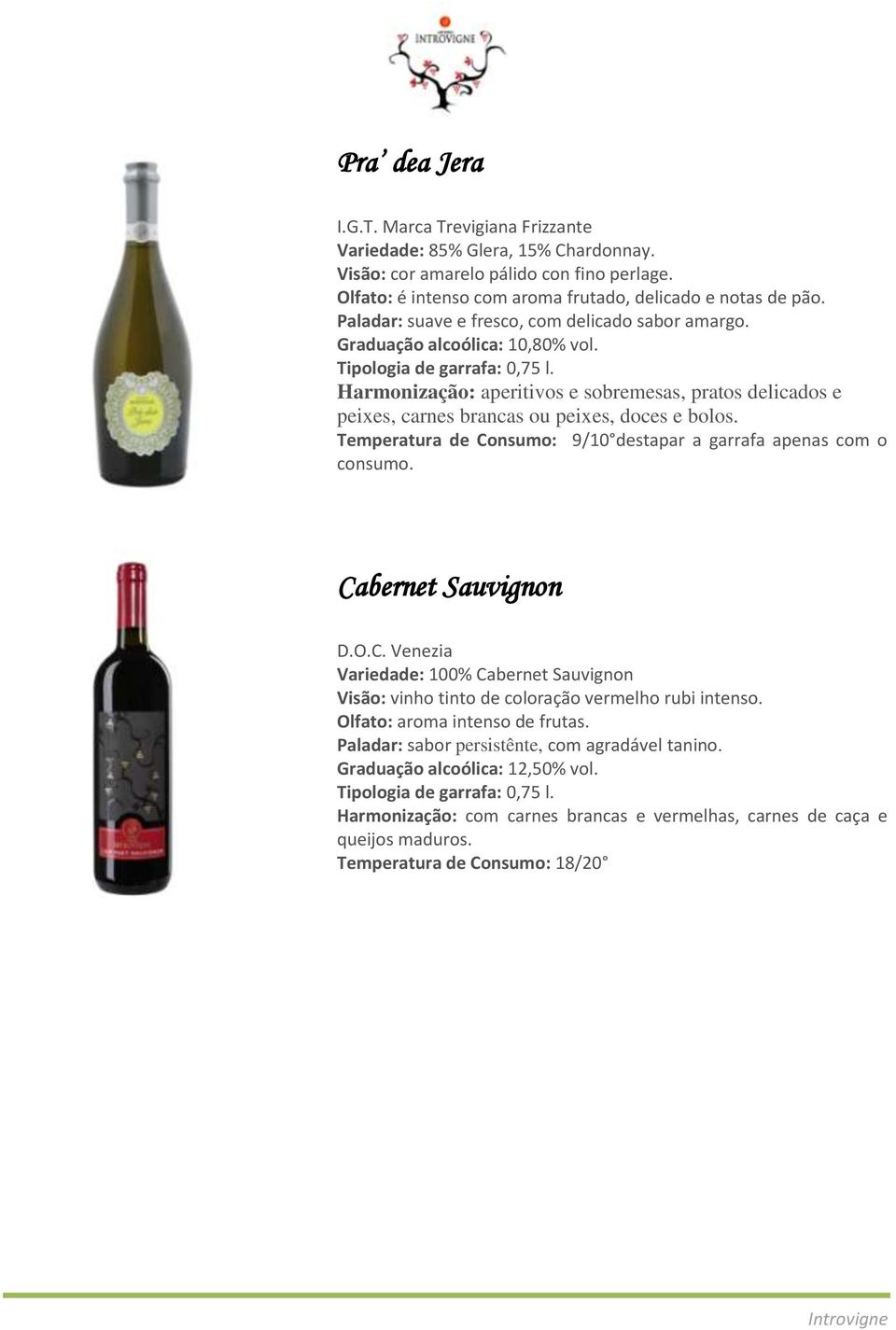 Temperatura de Consumo: 9/10 destapar a garrafa apenas com o Cabernet Sauvignon D.O.C. Venezia Variedade: 100% Cabernet Sauvignon Visão: vinho tinto de coloração vermelho rubi intenso.