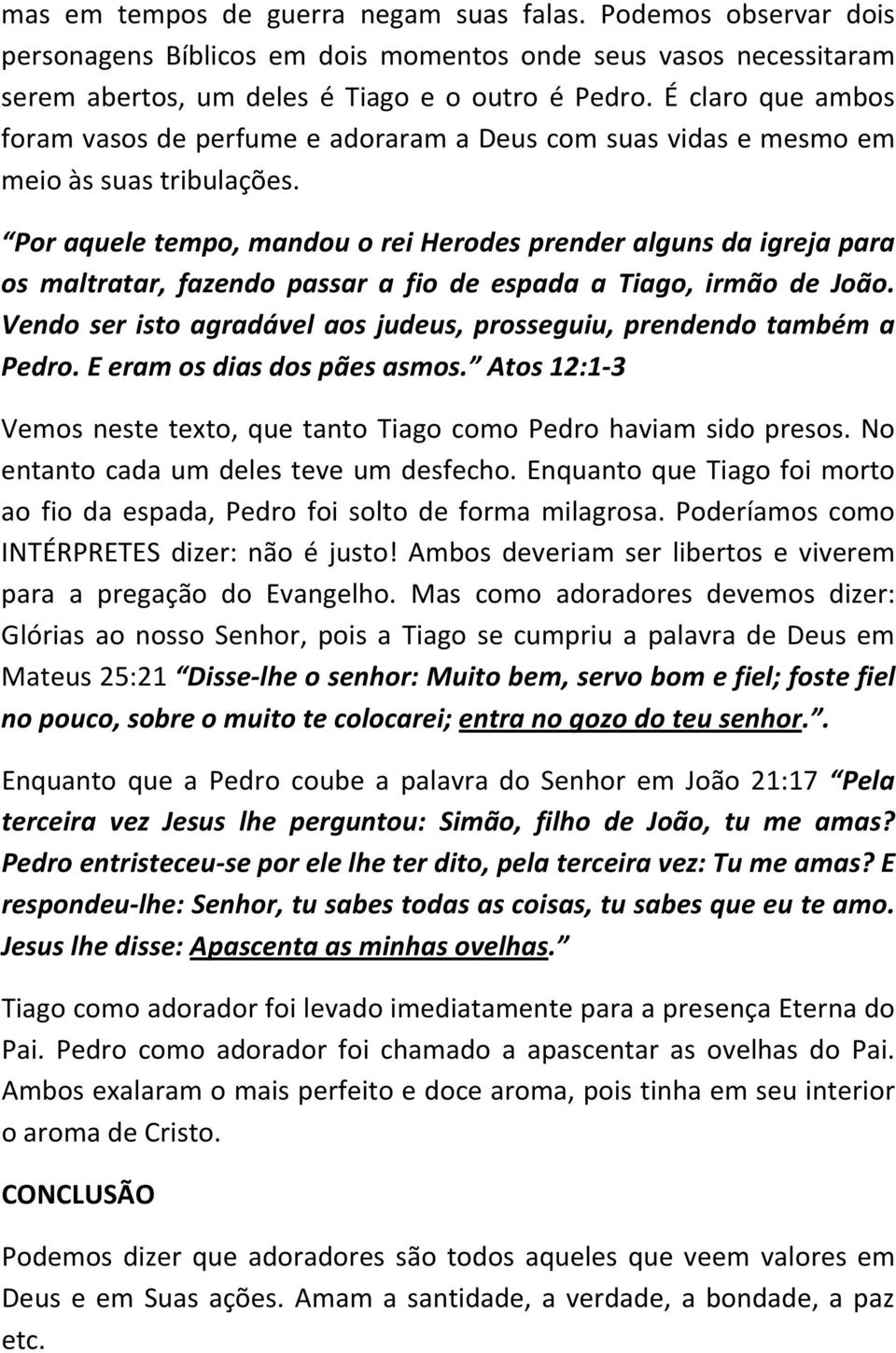 Por aquele tempo, mandou o rei Herodes prender alguns da igreja para os maltratar, fazendo passar a fio de espada a Tiago, irmão de João.