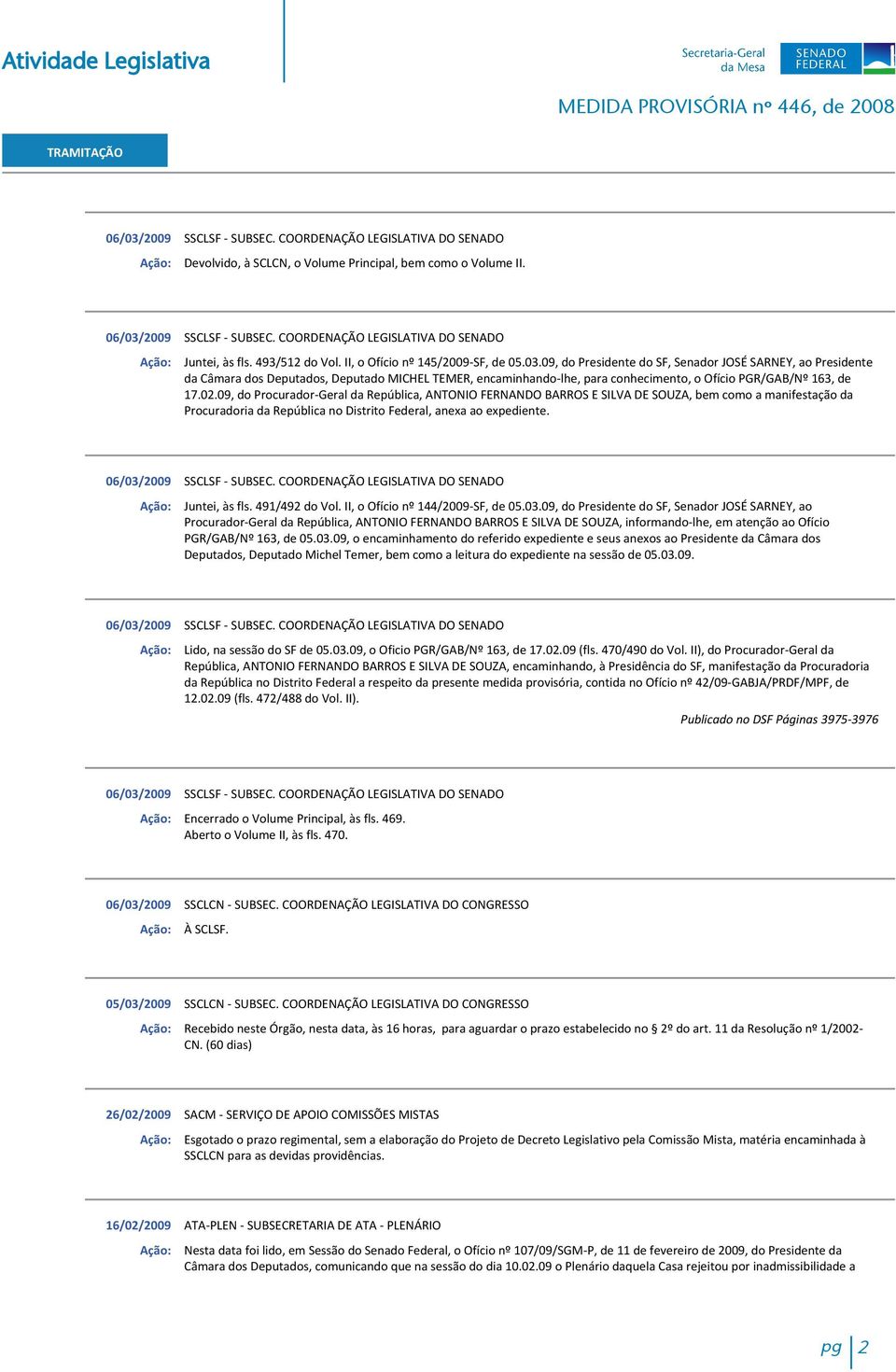 09, do Procurador-Geral da República, ANTONIO FERNANDO BARROS E SILVA DE SOUZA, bem como a manifestação da Procuradoria da República no Distrito Federal, anexa ao expediente. Juntei, às fls.