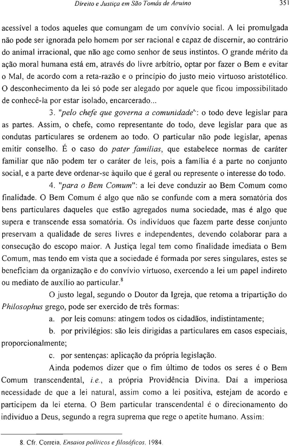 O grande mérito da ação moral humana está em, através do livre arbítrio, optar por fazer o Bem e evitar o Mal, de acordo com a reta-razão e o princípio do justo meio virtuoso aristotélico.