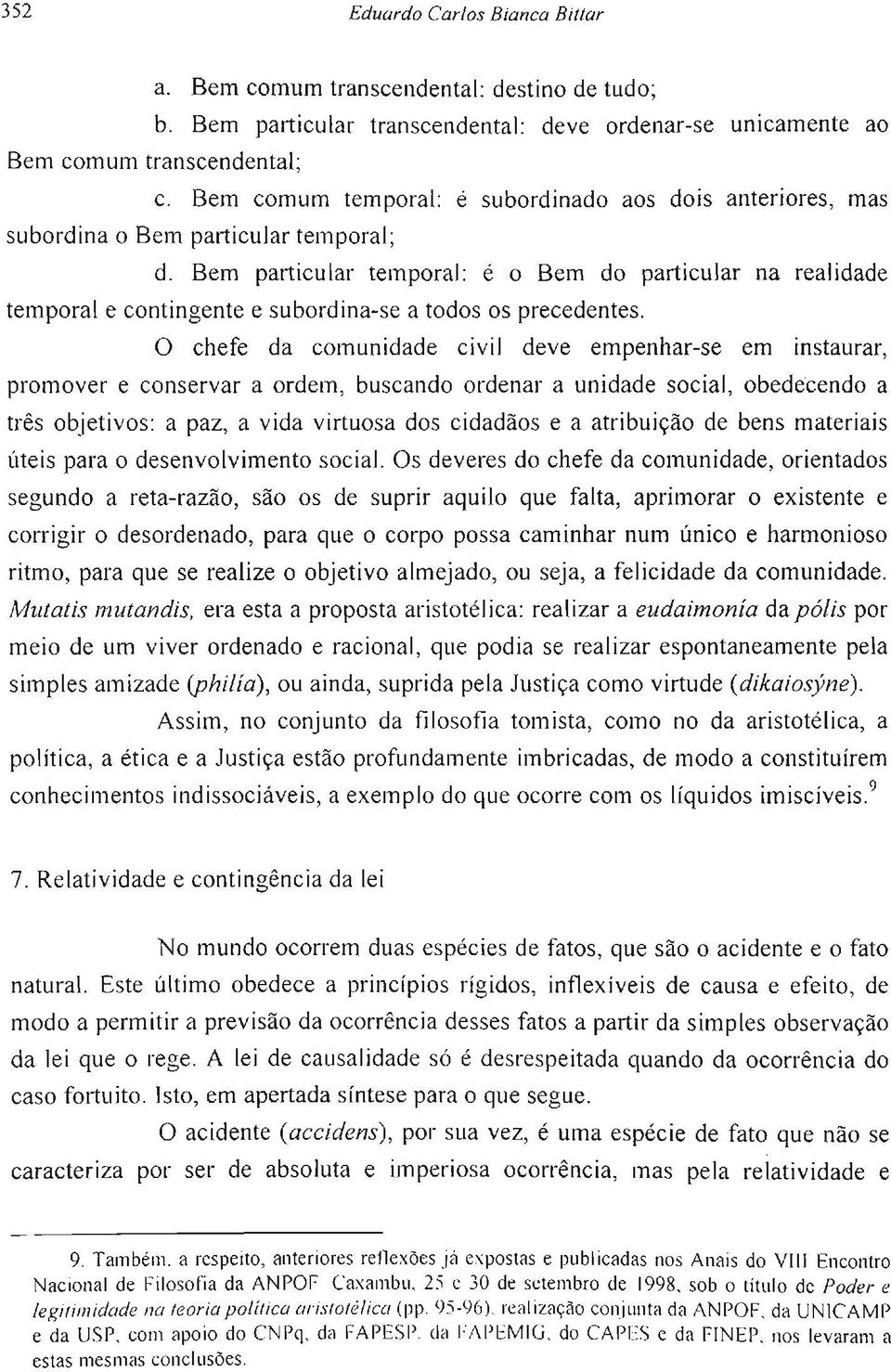 Bem particular temporal: é o Bem do particular na realidade temporal e contingente e subordina-se a todos os precedentes.