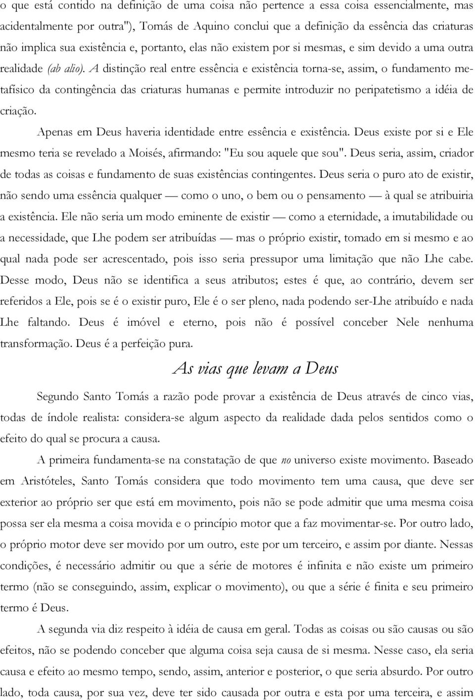 A distinção real entre essência e existência torna-se, assim, o fundamento metafísico da contingência das criaturas humanas e permite introduzir no peripatetismo a idéia de criação.