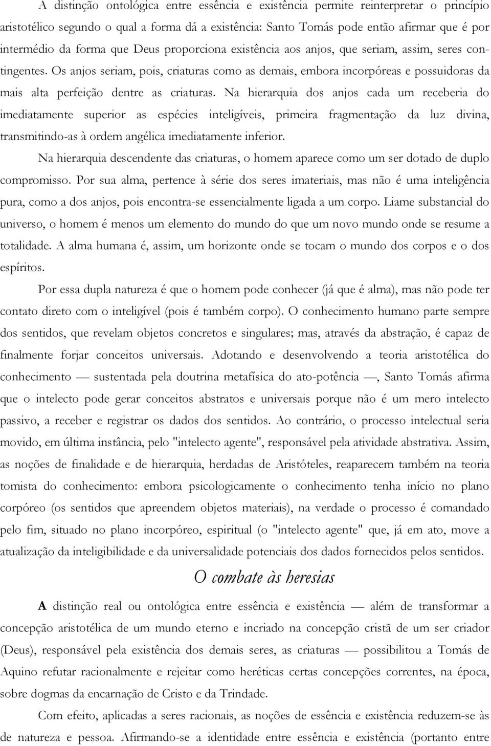 Os anjos seriam, pois, criaturas como as demais, embora incorpóreas e possuidoras da mais alta perfeição dentre as criaturas.