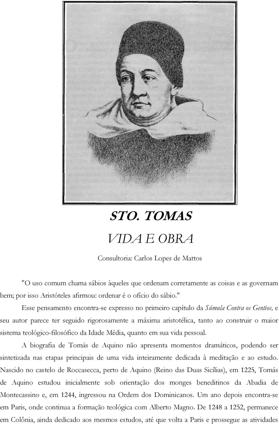 " Esse pensamento encontra-se expresso no primeiro capítulo da Súmula Contra os Gentios, e seu autor parece ter seguido rigorosamente a máxima aristotélica, tanto ao construir o maior sistema