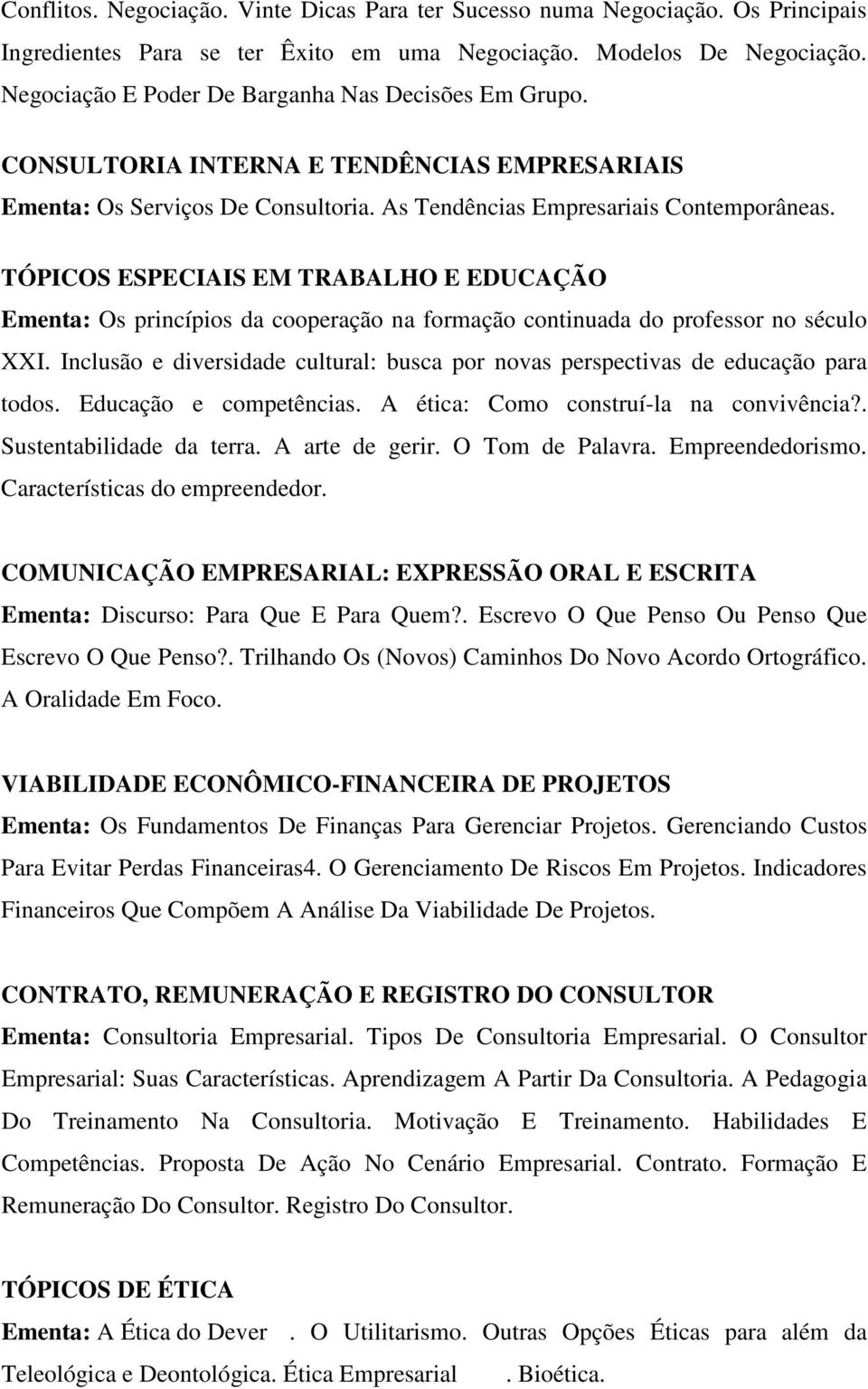 TÓPICOS ESPECIAIS EM TRABALHO E EDUCAÇÃO Ementa: Os princípios da cooperação na formação continuada do professor no século XXI.