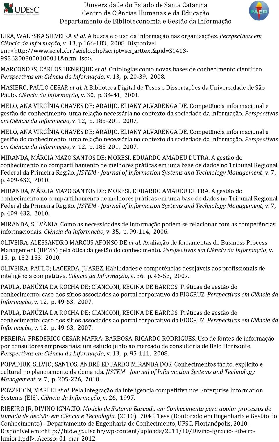 20-39, 2008. MASIERO, PAULO CESAR et al. A Biblioteca Digital de Teses e Dissertações da Universidade de São Paulo. Ciência da Informação, v. 30, p. 34-41, 2001.