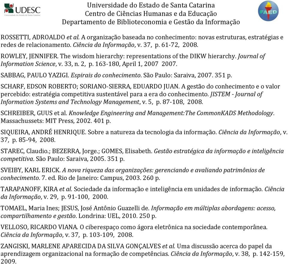 São Paulo: Saraiva, 2007. 351 p. SCHARF, EDSON ROBERTO; SORIANO-SIERRA, EDUARDO JUAN. A gestão do conhecimento e o valor percebido: estratégia competitiva sustentável para a era do conhecimento.