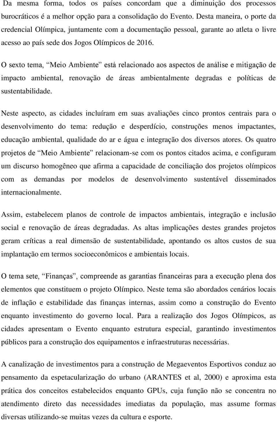 O sexto tema, Meio Ambiente está relacionado aos aspectos de análise e mitigação de impacto ambiental, renovação de áreas ambientalmente degradas e políticas de sustentabilidade.