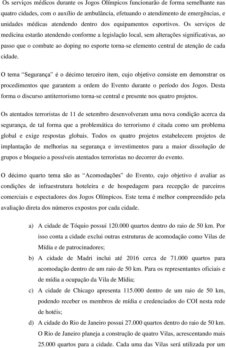 Os serviços de medicina estarão atendendo conforme a legislação local, sem alterações significativas, ao passo que o combate ao doping no esporte torna-se elemento central de atenção de cada cidade.