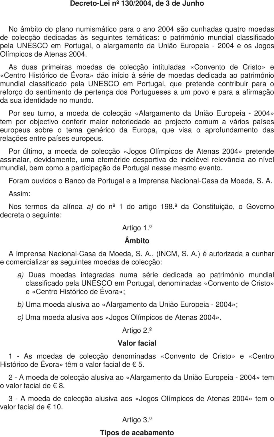 As duas primeiras moedas de colecção intituladas «Convento de Cristo» e «Centro Histórico de Évora» dão início à série de moedas dedicada ao património mundial classificado pela UNESCO em Portugal,