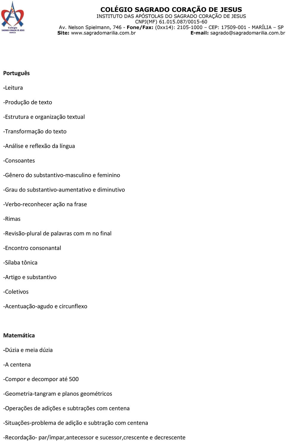 tônica -Artigo e substantivo -Coletivos -Acentuação-agudo e circunflexo Matemática -Dúzia e meia dúzia -A centena -Compor e decompor até 500 -Geometria-tangram e planos