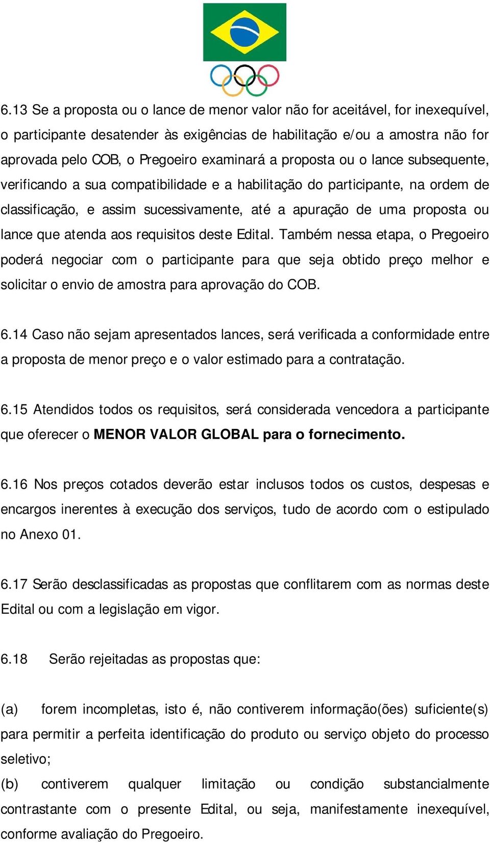 atenda aos requisitos deste Edital. Também nessa etapa, o Pregoeiro poderá negociar com o participante para que seja obtido preço melhor e solicitar o envio de amostra para aprovação do COB. 6.